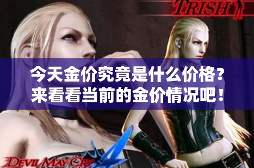 今天金价究竟是什么价格？来看看当前的金价情况吧！
