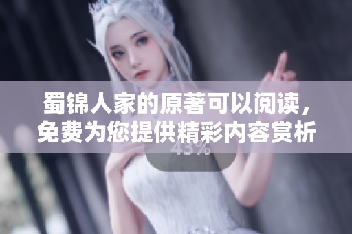 蜀锦人家的原著可以阅读，免费为您提供精彩内容赏析