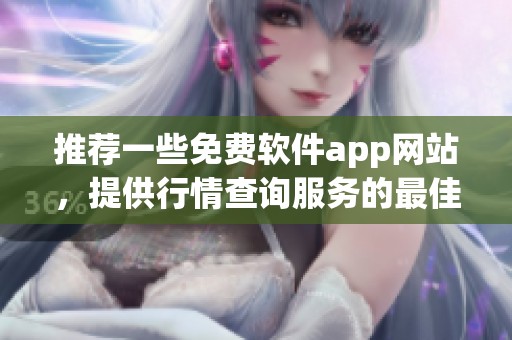 推荐一些免费软件app网站，提供行情查询服务的最佳选择。
