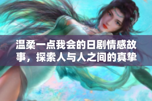 温柔一点我会的日剧情感故事，探索人与人之间的真挚情感