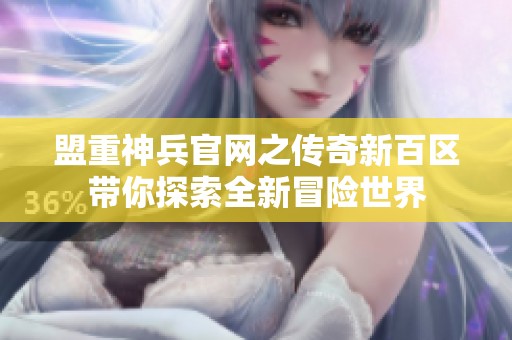 盟重神兵官网之传奇新百区带你探索全新冒险世界