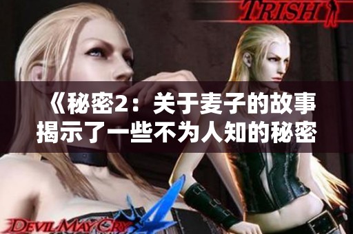 《秘密2：关于麦子的故事揭示了一些不为人知的秘密》