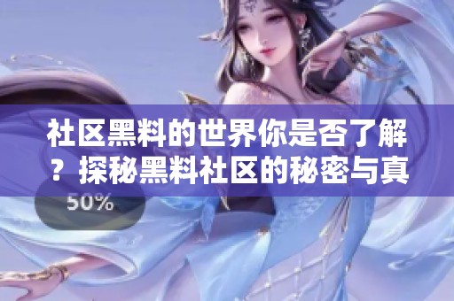 社区黑料的世界你是否了解？探秘黑料社区的秘密与真相。