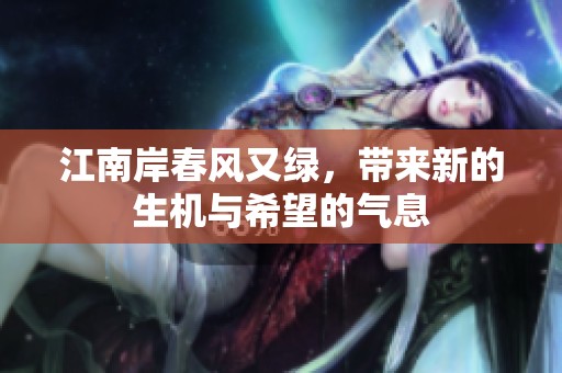 江南岸春风又绿，带来新的生机与希望的气息