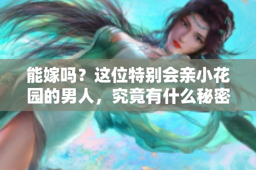 能嫁吗？这位特别会亲小花园的男人，究竟有什么秘密？