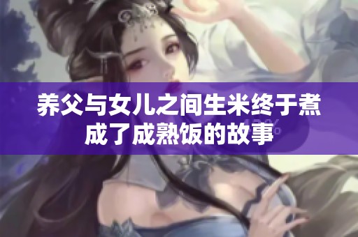 养父与女儿之间生米终于煮成了成熟饭的故事
