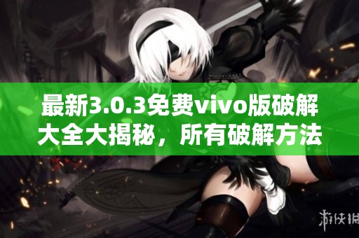 最新3.0.3免费vivo版破解大全大揭秘，所有破解方法一次看个够！