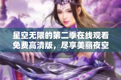 星空无限的第二季在线观看免费高清版，尽享美丽夜空的奇幻旅程