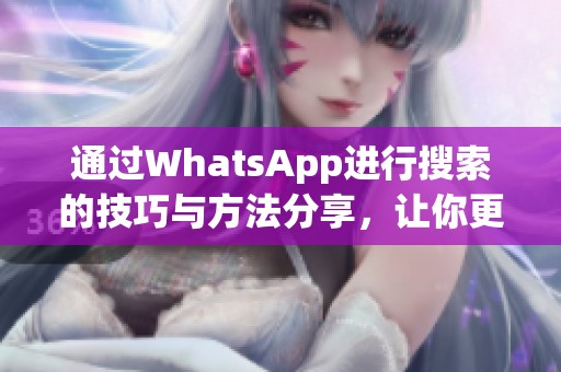 通过WhatsApp进行搜索的技巧与方法分享，让你更高效地找到所需信息。
