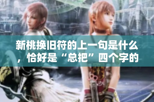 新桃换旧符的上一句是什么，恰好是“总把”四个字的最佳解释