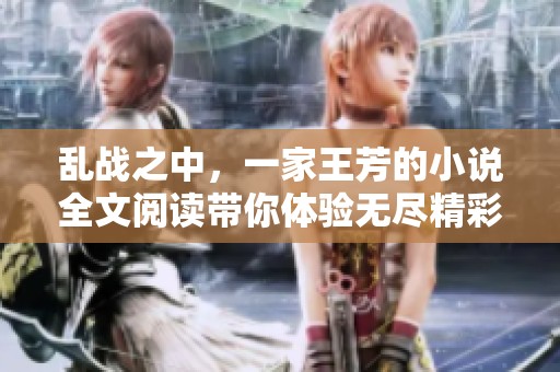 乱战之中，一家王芳的小说全文阅读带你体验无尽精彩