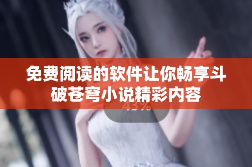 免费阅读的软件让你畅享斗破苍穹小说精彩内容