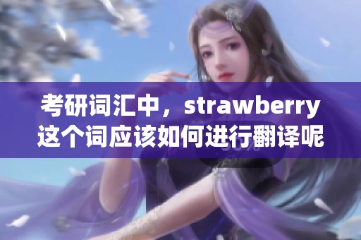 考研词汇中，strawberry这个词应该如何进行翻译呢请一起探讨一下