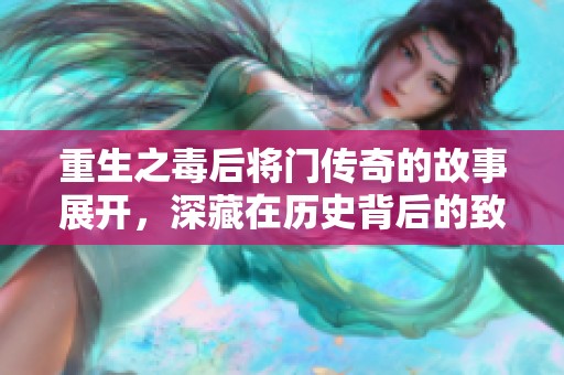 重生之毒后将门传奇的故事展开，深藏在历史背后的致命阴谋和权力游戏
