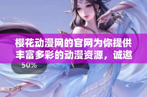 樱花动漫网的官网为你提供丰富多彩的动漫资源，诚邀你前来探索和体验