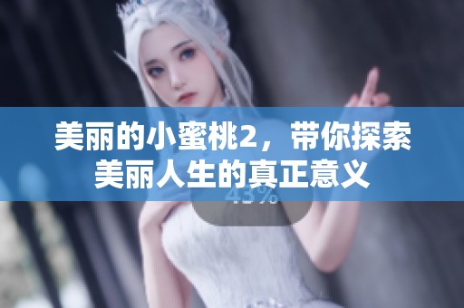 美丽的小蜜桃2，带你探索美丽人生的真正意义