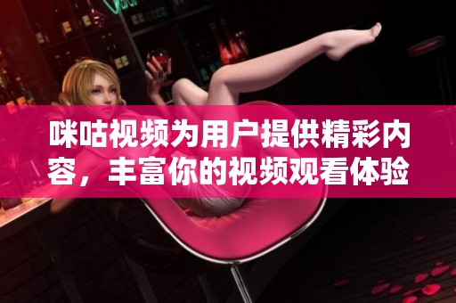 咪咕视频为用户提供精彩内容，丰富你的视频观看体验