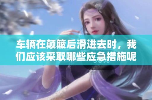 车辆在颠簸后滑进去时，我们应该采取哪些应急措施呢
