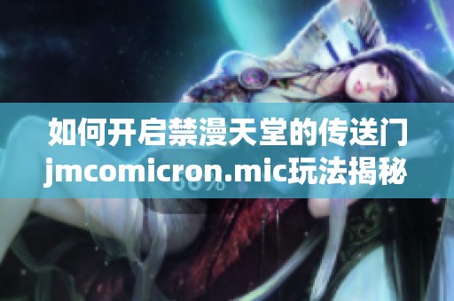 如何开启禁漫天堂的传送门jmcomicron.mic玩法揭秘技巧分享
