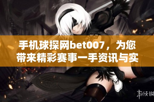 手机球探网bet007，为您带来精彩赛事一手资讯与实时动态