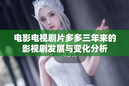 电影电视剧片多多三年来的影视剧发展与变化分析