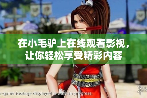 在小毛驴上在线观看影视，让你轻松享受精彩内容