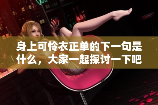 身上可怜衣正单的下一句是什么，大家一起探讨一下吧！