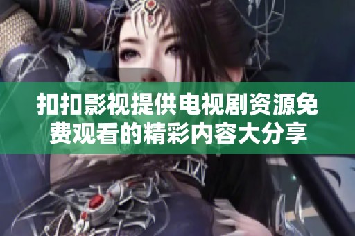 扣扣影视提供电视剧资源免费观看的精彩内容大分享
