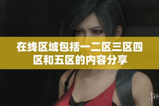 在线区域包括一二区三区四区和五区的内容分享