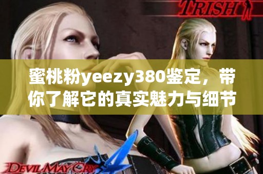 蜜桃粉yeezy380鉴定，带你了解它的真实魅力与细节