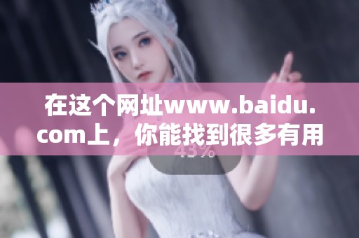在这个网址www.baidu.com上，你能找到很多有用的信息和资源。
