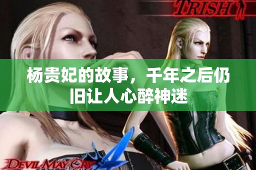 杨贵妃的故事，千年之后仍旧让人心醉神迷