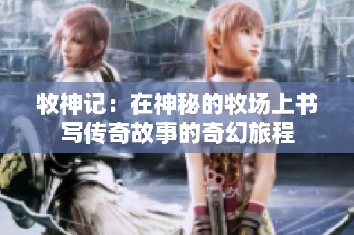 牧神记：在神秘的牧场上书写传奇故事的奇幻旅程