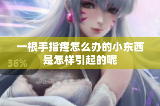 一根手指疼怎么办的小东西是怎样引起的呢