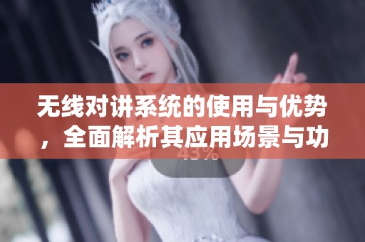 无线对讲系统的使用与优势，全面解析其应用场景与功能特点