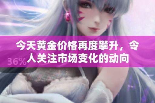 今天黄金价格再度攀升，令人关注市场变化的动向
