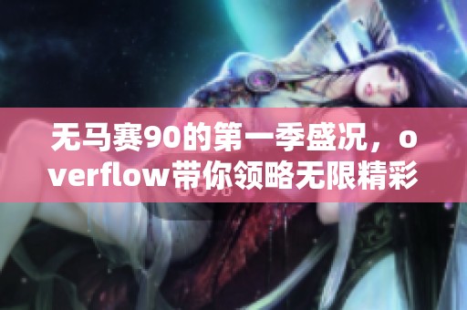 无马赛90的第一季盛况，overflow带你领略无限精彩
