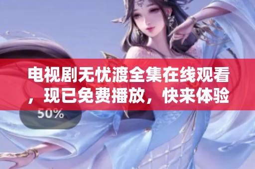 电视剧无忧渡全集在线观看，现已免费播放，快来体验吧！