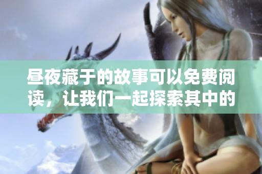 昼夜藏于的故事可以免费阅读，让我们一起探索其中的奥秘吧