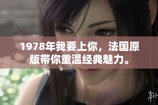 1978年我要上你，法国原版带你重温经典魅力。
