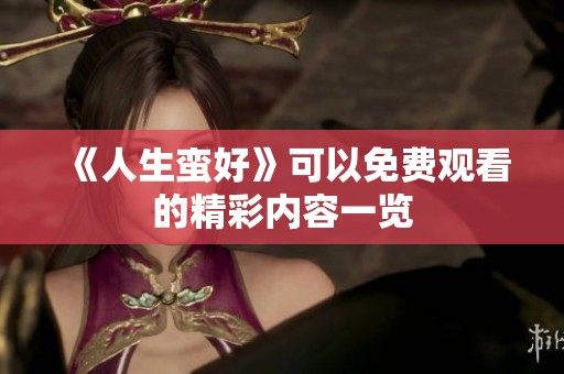 《人生蛮好》可以免费观看的精彩内容一览