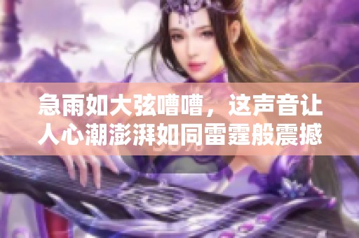 急雨如大弦嘈嘈，这声音让人心潮澎湃如同雷霆般震撼。
