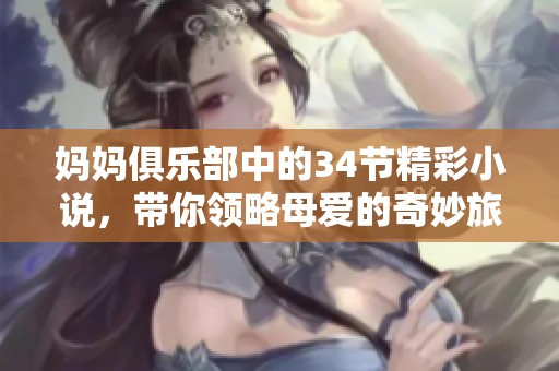 妈妈俱乐部中的34节精彩小说，带你领略母爱的奇妙旅程
