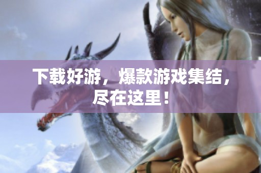 下载好游，爆款游戏集结，尽在这里！