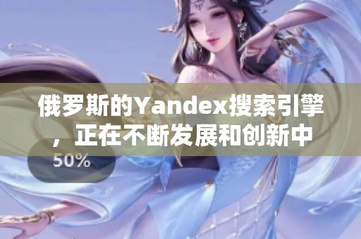 俄罗斯的Yandex搜索引擎，正在不断发展和创新中