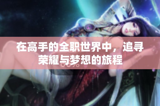 在高手的全职世界中，追寻荣耀与梦想的旅程