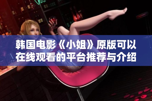 韩国电影《小姐》原版可以在线观看的平台推荐与介绍