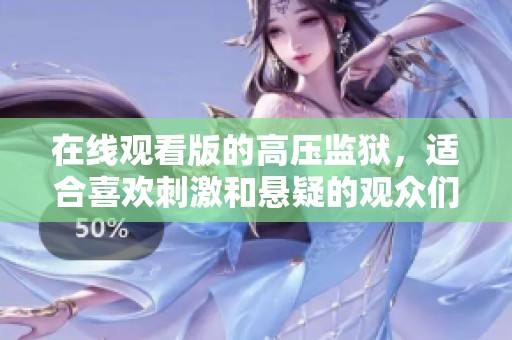 在线观看版的高压监狱，适合喜欢刺激和悬疑的观众们观看