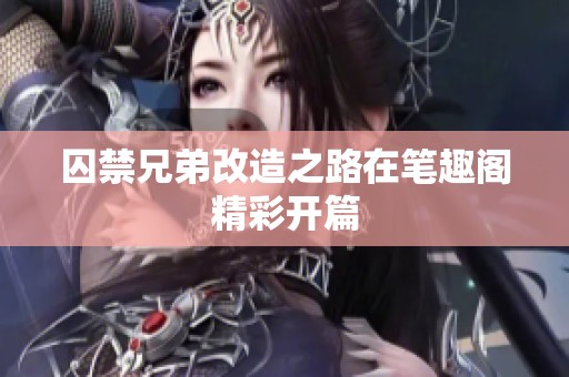 囚禁兄弟改造之路在笔趣阁精彩开篇