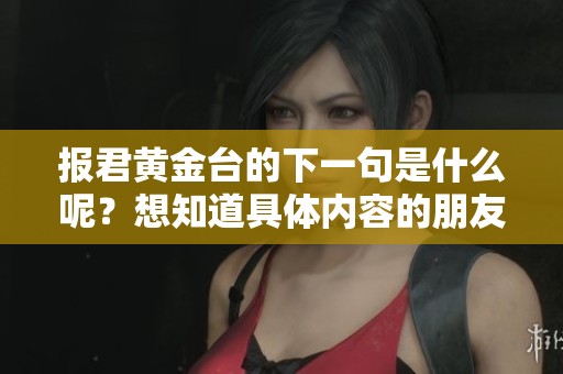 报君黄金台的下一句是什么呢？想知道具体内容的朋友请关注。